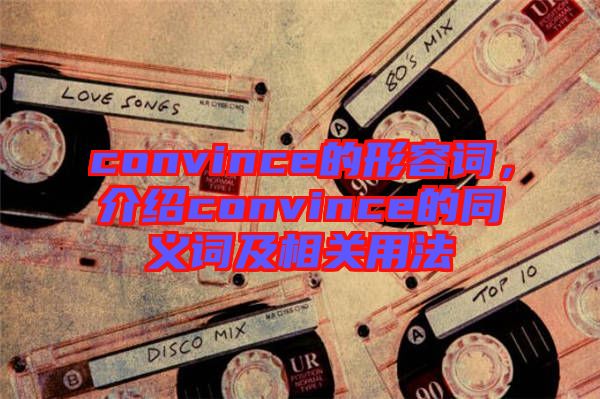 convince的形容詞，介紹convince的同義詞及相關(guān)用法
