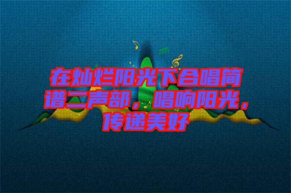 在燦爛陽光下合唱簡譜二聲部，唱響陽光，傳遞美好