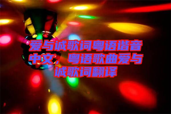 愛與誠歌詞粵語諧音中文，粵語歌曲愛與誠歌詞翻譯
