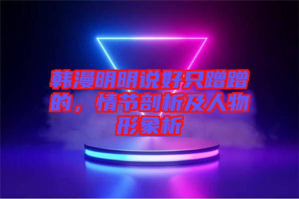 韓漫明明說好只蹭蹭的，情節(jié)剖析及人物形象析