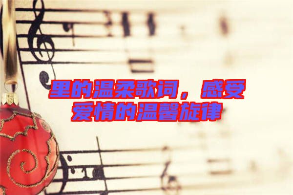 里的溫柔歌詞，感受愛情的溫馨旋律