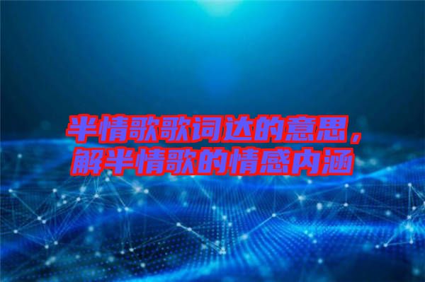半情歌歌詞達(dá)的意思，解半情歌的情感內(nèi)涵