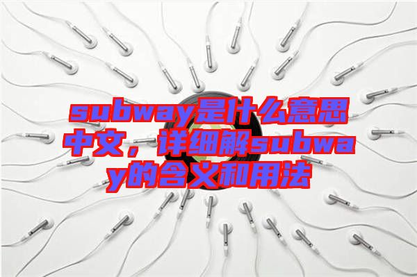 subway是什么意思中文，詳細(xì)解subway的含義和用法