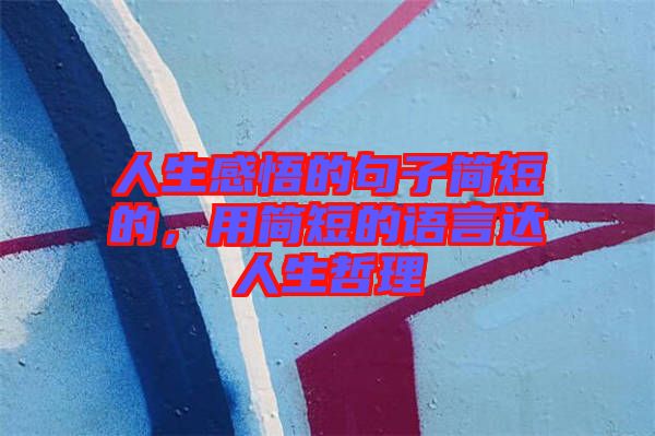 人生感悟的句子簡短的，用簡短的語言達人生哲理
