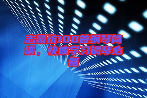 志馨坊100首鋼琴簡(jiǎn)譜，快速學(xué)習(xí)鋼琴必備