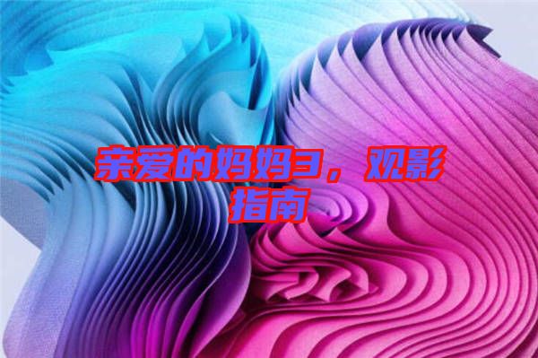 親愛的媽媽3，觀影指南