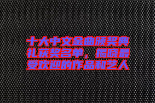 十大中文金曲頒獎(jiǎng)典禮獲獎(jiǎng)名單，揭曉最受歡迎的作品和藝人