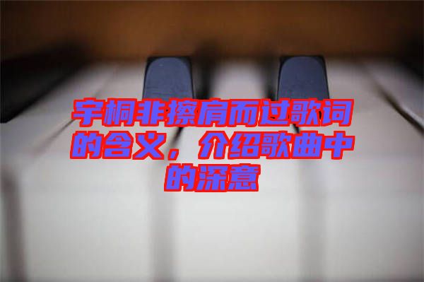 宇桐非擦肩而過歌詞的含義，介紹歌曲中的深意