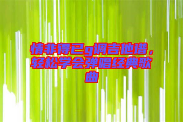 情非得已g調吉他譜，輕松學會彈唱經(jīng)典歌曲