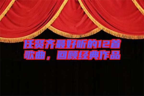 任賢齊最好聽的12首歌曲，回顧經(jīng)典作品
