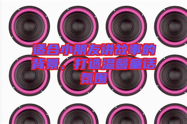 適合小朋友講故事的背景，打造溫馨童話氛圍