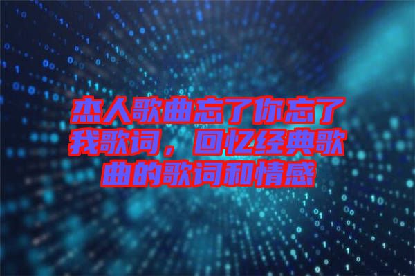 杰人歌曲忘了你忘了我歌詞，回憶經(jīng)典歌曲的歌詞和情感