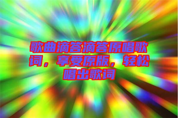 歌曲滴答滴答原唱歌詞，享受原版，輕松唱出歌詞