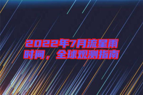 2022年7月流星雨時(shí)間，全球觀測指南
