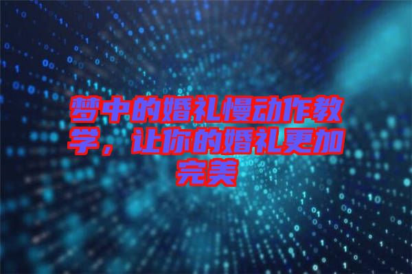 夢中的婚禮慢動作教學(xué)，讓你的婚禮更加完美