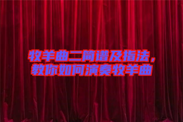 牧羊曲二簡譜及指法，教你如何演奏牧羊曲