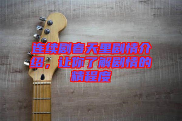 連續(xù)劇春天里劇情介紹，讓你了解劇情的精程度