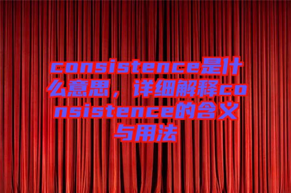 consistence是什么意思，詳細解釋consistence的含義與用法