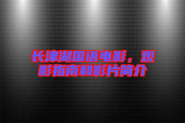 長津湖國語電影，觀影指南和影片簡介