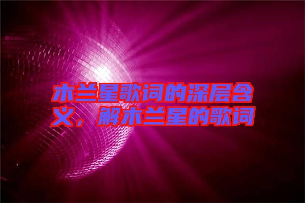 木蘭星歌詞的深層含義，解木蘭星的歌詞