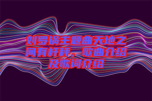 劉羅鍋主題曲天地之間有桿秤，歌曲介紹及歌詞介紹