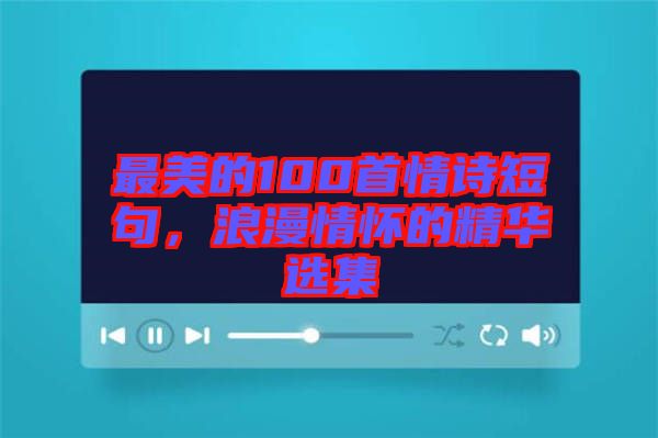 最美的100首情詩(shī)短句，浪漫情懷的精華選集