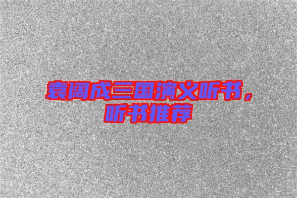 袁闊成三國演義聽書，聽書推薦