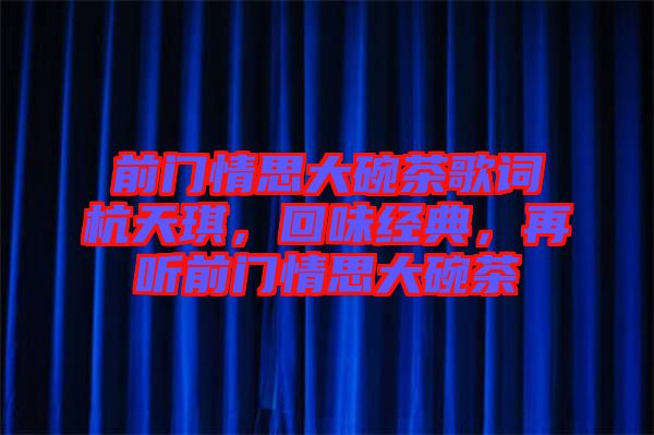 前門情思大碗茶歌詞杭天琪，回味經(jīng)典，再聽前門情思大碗茶