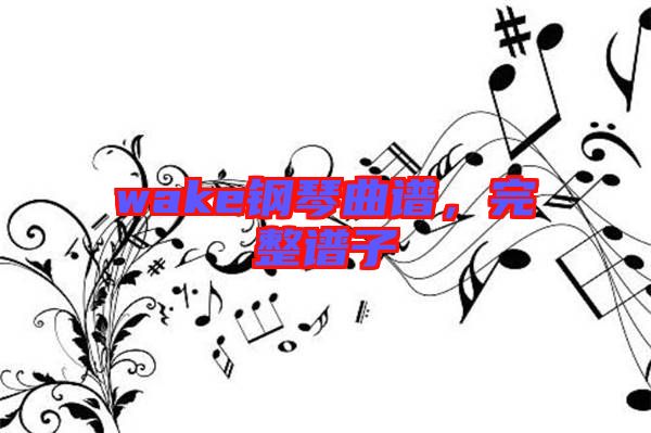 wake鋼琴曲譜，完整譜子