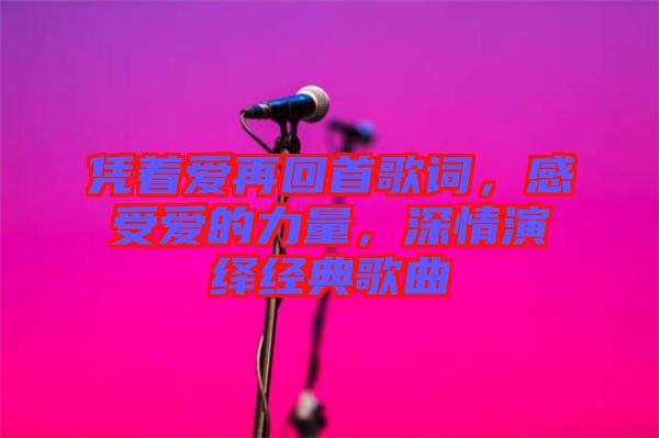 憑著愛再回首歌詞，感受愛的力量，深情演繹經典歌曲