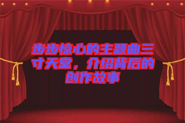 步步驚心的主題曲三寸天堂，介紹背后的創(chuàng)作故事