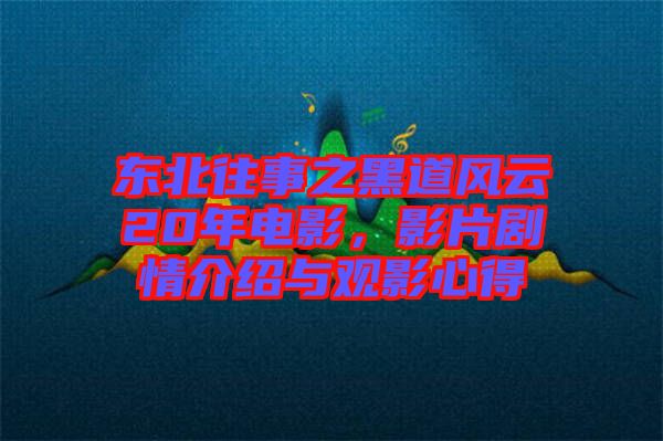 東北往事之黑道風(fēng)云20年電影，影片劇情介紹與觀影心得