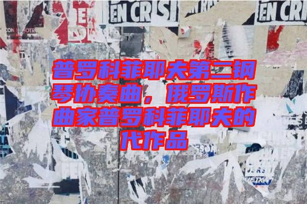 普羅科菲耶夫第二鋼琴協(xié)奏曲，俄羅斯作曲家普羅科菲耶夫的代作品