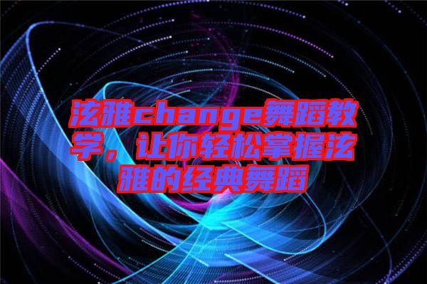 泫雅change舞蹈教學(xué)，讓你輕松掌握泫雅的經(jīng)典舞蹈