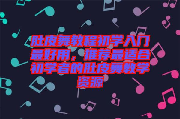 肚皮舞教程初學入門最好用，推薦最適合初學者的肚皮舞教學資源