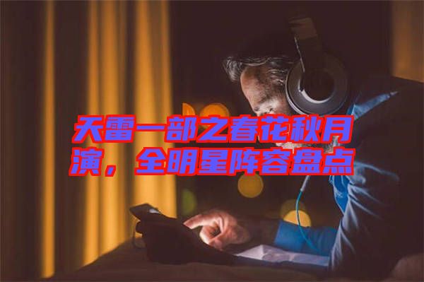 天雷一部之春花秋月演，全明星陣容盤(pán)點(diǎn)