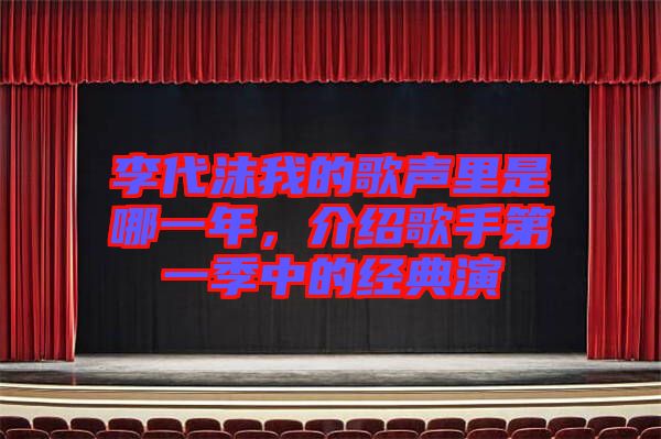 李代沫我的歌聲里是哪一年，介紹歌手第一季中的經(jīng)典演