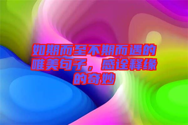 如期而至不期而遇的唯美句子，感詮釋緣的奇妙