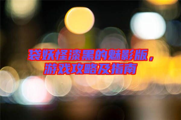 袋妖怪漆黑的魅影版，游戲攻略及指南