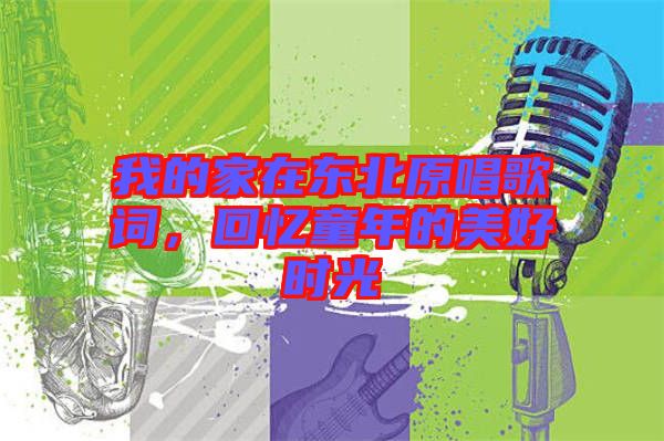 我的家在東北原唱歌詞，回憶童年的美好時(shí)光