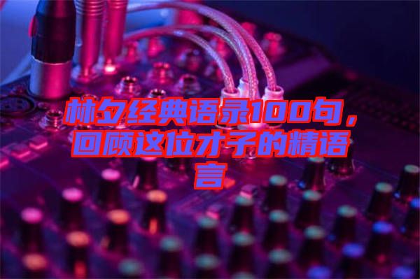 林夕經(jīng)典語錄100句，回顧這位才子的精語言