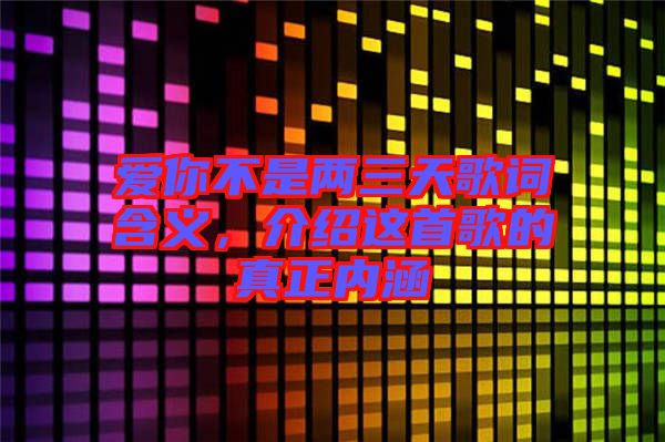 愛你不是兩三天歌詞含義，介紹這首歌的真正內涵