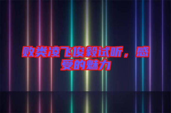 敗類凌飛俊毅試聽，感受的魅力