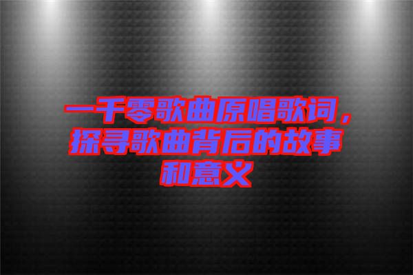 一千零歌曲原唱歌詞，探尋歌曲背后的故事和意義