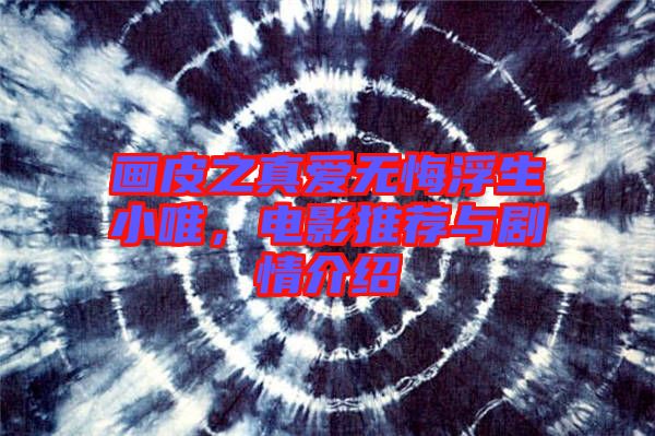 畫皮之真愛(ài)無(wú)悔浮生小唯，電影推薦與劇情介紹