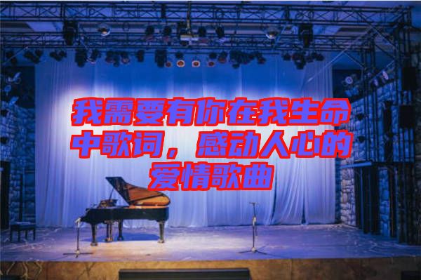 我需要有你在我生命中歌詞，感動人心的愛情歌曲