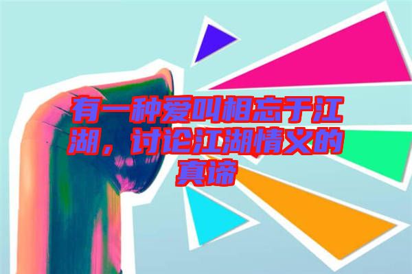 有一種愛(ài)叫相忘于江湖，討論江湖情義的真諦