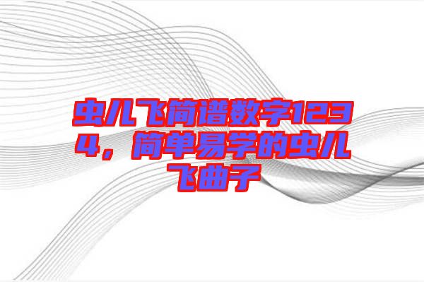 蟲兒飛簡譜數(shù)字1234，簡單易學的蟲兒飛曲子