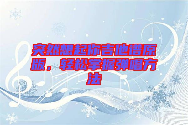 突然想起你吉他譜原版，輕松掌握彈唱方法