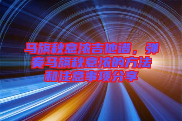 馬旗秋意濃吉他譜，彈奏馬旗秋意濃的方法和注意事項分享